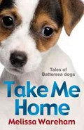 Take Me Home: Tales of Battersea Dogs | Melissa Wareham | 
