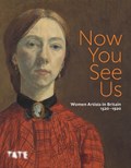 Now You See Us: Women Artists in Britain 1520–1920 | TABITHA (CURATOR OF BRITISH ART,  1500–1750, Tate Britain) Barber ; Tim (Assistant Curator, Tate Britain) Batchelor | 