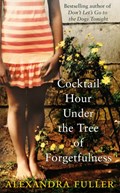 Cocktail Hour Under the Tree of Forgetfulness | Alexandra Fuller | 