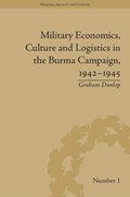Military Economics, Culture and Logistics in the Burma Campaign, 1942-1945 | Graham Dunlop | 
