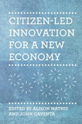 Citizen-led Innovation for a New Economy | ALISON (LECTURER,  Coady International Institute and St Francis Xavier University) Mathie ; John Gaventa | 