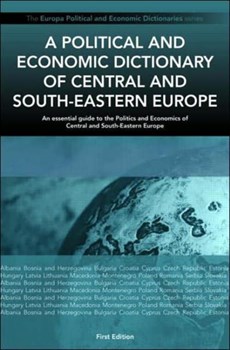 A Political and Economic Dictionary of Central and South-Eastern Europe