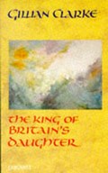 King of Britain's Daughter | Gillian Clarke | 