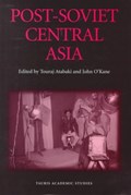 Post-Soviet Central Asia | Touraj Atabaki ; John O'Kane | 