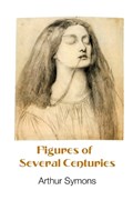 Figures of Several Centuries | Arthur Symons | 