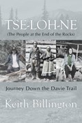 Tse-loh-ne: The People at the End of the Rocks | Billington, Keith | 