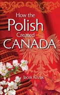 How the Polish Created Canada | Jacek Kozak | 
