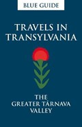 Blue Guide Travels in Transylvania: The Greater Tarnava Valley | Lucy Abel Smith | 