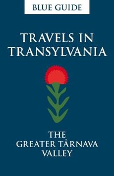 Blue Guide Travels in Transylvania: The Greater Tarnava Valley