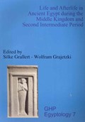 Life and Afterlife in Ancient Egypt During the Middle Kingdom and Second Intermediate Period | Silke Grallert ; Wolfram Grajetzki | 