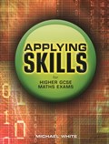 Applying Skills for Higher GCSE Maths Exams | Michael White | 