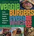 Veggie Burgers Every Which Way | Lukas Volger | 