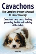 Cavachons. The Complete Owners Manual to Cavachon dogs: Cavachons care, costs, feeding, grooming, health and training all included. | Elliott Lang | 