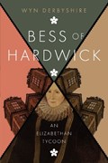 Bess of Hardwick: An Elizabethan Tycoon | Wyn Derbyshire | 