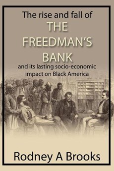 The Rise and Fall of the Freedman's Bank: And Its Lasting Socio-Economic Impact on Black America