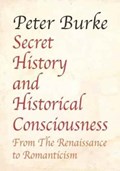 Secret History and Historical Consciousness From Renaissance to Romantic | Peter Burke | 