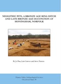 Neolithic Pits, a Bronze Iron Age Ring Ditch and ate Bronze Age Occupation at Honingham, Norfolk | Jo Pine | 