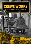 Crewe Works - A Celebration of Steam | Keith Langston | 