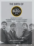 The Birth of The Beatles Story | Mike Byrne ; Bernadette Byrne | 