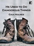 He Used To Do Dangerous Things | Gaia Holmes | 