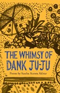 The Whimsy of Dank Ju-Ju | Sascha Aurora Akhtar | 