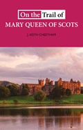 On The Trail of Mary Queen of Scots | J. Keith Cheetham | 