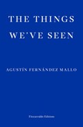 The Things We've Seen | Agustin Fernandez Mallo | 