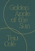 Golden Apple of the Sun | Teju Cole | 