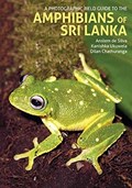 A Photographic Field Guide to the Amphibians of Sri Lanka | Anselm de Silva ; Kanishka Ukuwela ; Dilan Chathuranga | 
