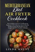 Mediterranean Diet Air Fryer Cookbook | Linda Wayne | 