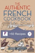 The Authentic French Cookbook | Jamie Woods | 