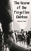 The Rescue of the Forgotten Children | Wojciech Filaber | 