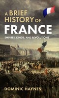 A Brief History of France: Empires, Kings, and Revolutions | Dominic Haynes | 