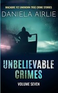 Unbelievable Crimes Volume Seven | Daniela Airlie | 