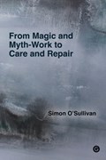 From Magic and Myth-Work to Care and Repair | Simon O'Sullivan | 