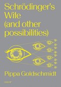 Schrodinger's Wife (and Other Possibilities) | Pippa Goldschmidt | 