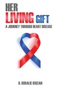 Her Living Gift: A Journey Through Heart Disease | R. Rosalie Krizan | 