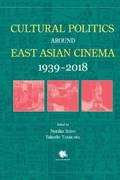 Cultural Politics Around East Asian Cinema 1939-2018 | Sudo, Noriko ; Tanikawa, Takeshi | 
