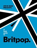 A Field Guide to Britpop | Steve Wide | 