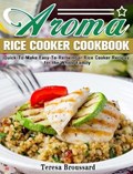 Aroma Rice Cooker Cookbook | Teresa Broussard | 