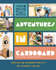 Adventures in Cardboard: Amazing DIY Cardboard Projects for the Whole Family!