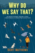Why Do We Say That? 101 Idioms, Phrases, Sayings & Facts! A Brief History On Where They Come From! | Scott Matthews | 
