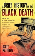A Brief History On The Black Death - The Black Plague Unveiled | Scott Matthews | 