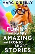 Funny and Happy Amazing and Ironic Short Stories | Marc O'Reilly | 