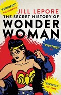 The Secret History of Wonder Woman | Jill Lepore | 