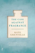 The Case Against Fragrance | Kate Grenville | 