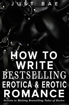 How to Write Bestselling Erotica & Erotic Romance