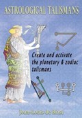 Astrological Talismans: Create and Activate the Planetary and Zodiac Talismans | Jean-Louis De Biasi | 