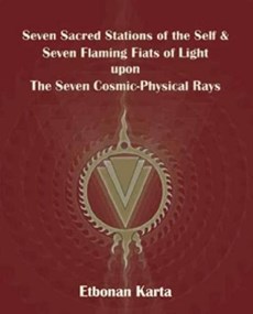 Seven Sacred Stations of the Self & Seven Flaming Fiats of Light Upon the Seven Cosmic-Physical Rays