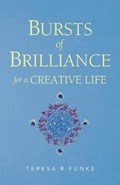 Bursts of Brilliance for a Creative Life | Teresa R Funke | 
